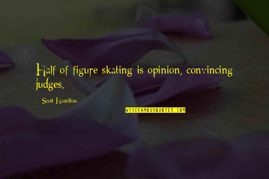Being A Traveler Quotes By Scott Hamilton: Half of figure skating is opinion, convincing judges. Being A Traveler Quotes By Scott Hamilton: Half of figure skating is opinion, convincing judges.