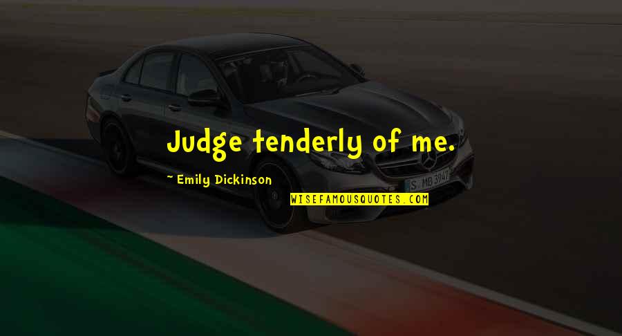 Being A True Hero Quotes By Emily Dickinson: Judge tenderly of me.