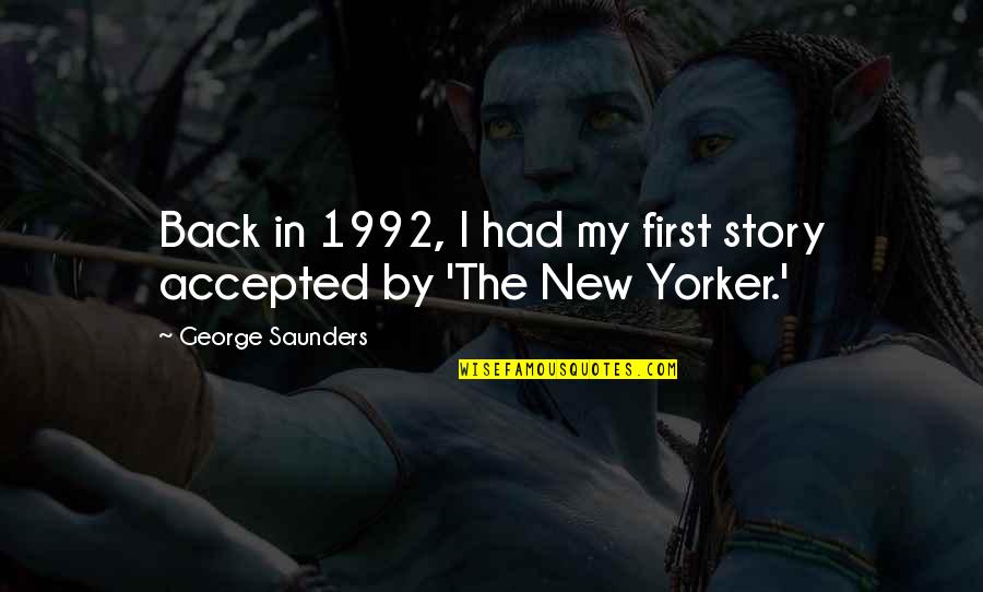 Being A True Hero Quotes By George Saunders: Back in 1992, I had my first story Being A True Hero Quotes By George Saunders: Back in 1992, I had my first story
