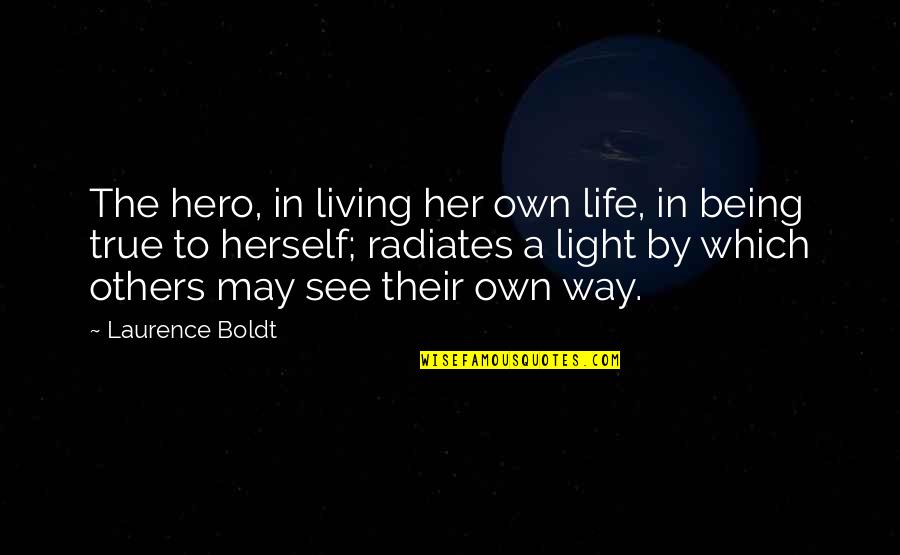 Being A True Hero Quotes By Laurence Boldt: The hero, in living her own life, in