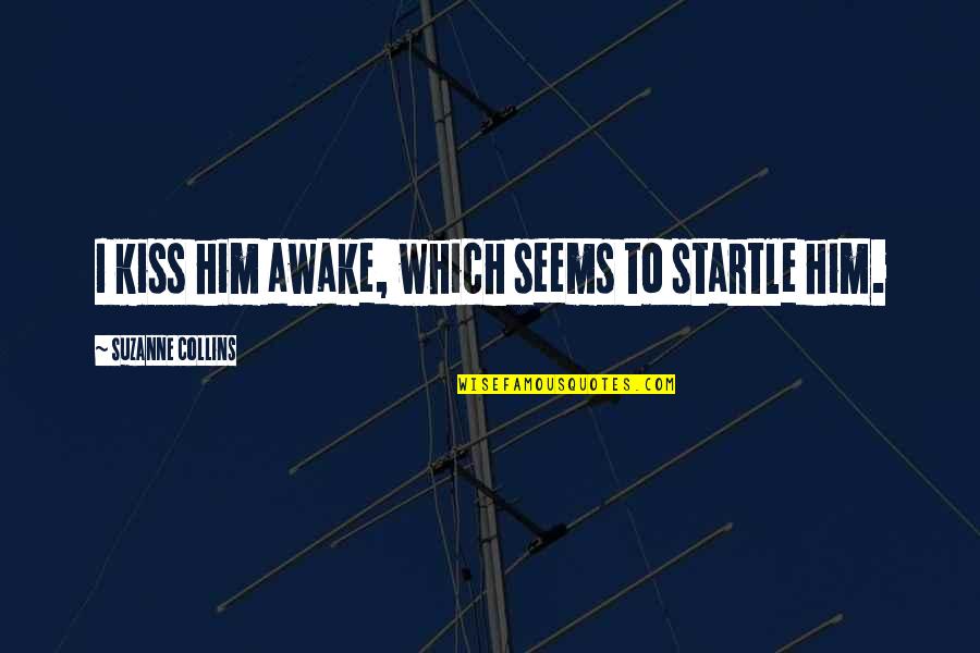 Being A True Hero Quotes By Suzanne Collins: I kiss him awake, which seems to startle Being A True Hero Quotes By Suzanne Collins: I kiss him awake, which seems to startle