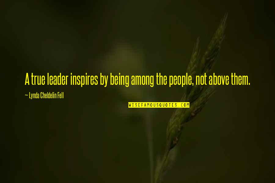 Being A True Leader Quotes By Lynda Cheldelin Fell: A true leader inspires by being among the