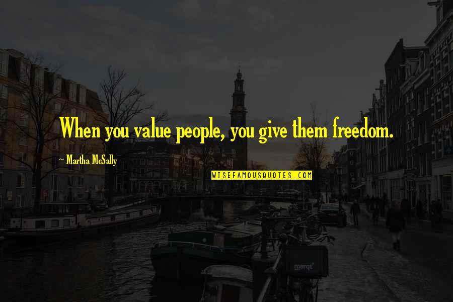 Being A True Leader Quotes By Martha McSally: When you value people, you give them freedom.