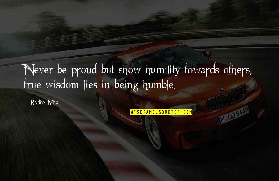 Being A True Leader Quotes By Radhe Maa: Never be proud but show humility towards others,