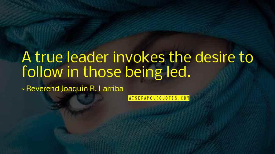 Being A True Leader Quotes By Reverend Joaquin R. Larriba: A true leader invokes the desire to follow