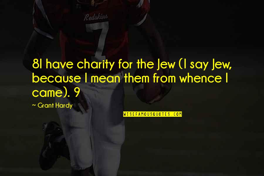 Being A Vice President Quotes By Grant Hardy: 8I have charity for the Jew (I say