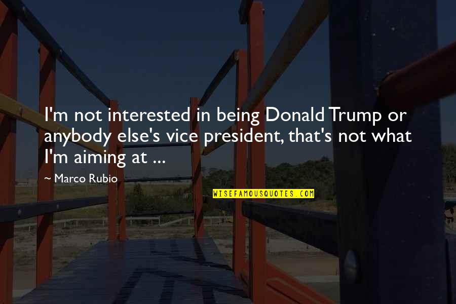 Being A Vice President Quotes By Marco Rubio: I'm not interested in being Donald Trump or