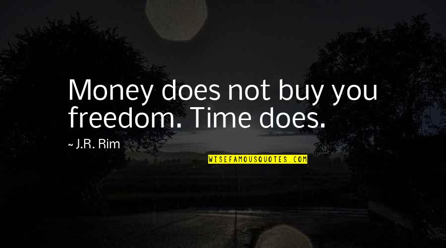 Being A Victim Of Love Quotes By J.R. Rim: Money does not buy you freedom. Time does.