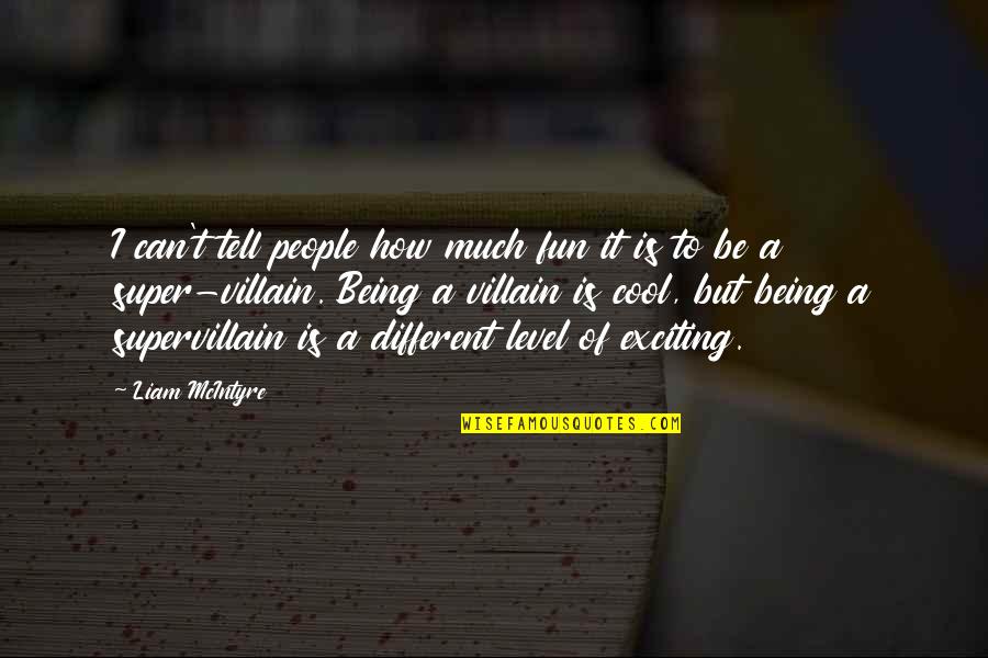 Being A Villain Quotes By Liam McIntyre: I can't tell people how much fun it Being A Villain Quotes By Liam McIntyre: I can't tell people how much fun it