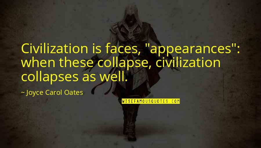 Being A Wanderer Quotes By Joyce Carol Oates: Civilization is faces, "appearances": when these collapse, civilization
