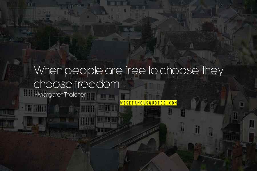 Being A Waste Of Space Quotes By Margaret Thatcher: When people are free to choose, they choose