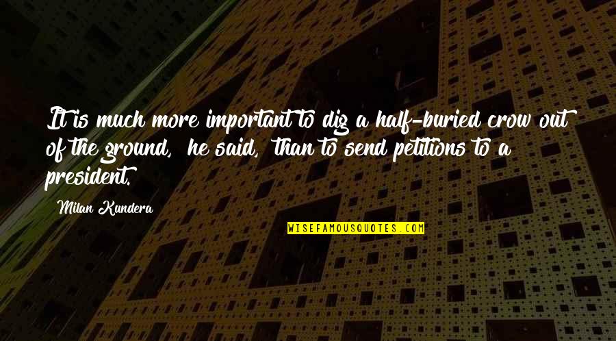 Being A Waste Of Space Quotes By Milan Kundera: It is much more important to dig a
