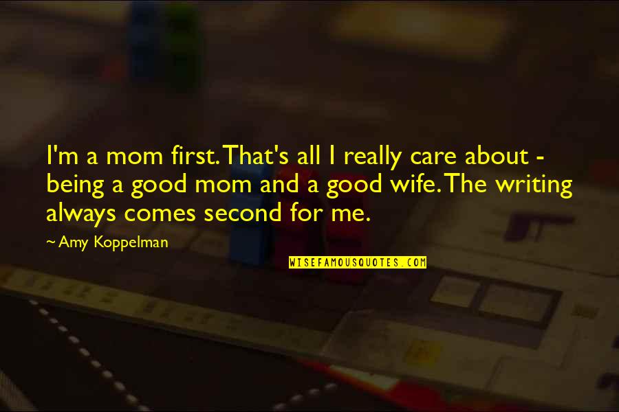 Being A Wife And Mom Quotes By Amy Koppelman: I'm a mom first. That's all I really