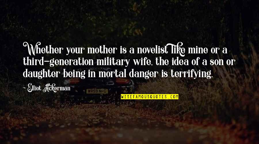 Being A Wife And Mother Quotes By Elliot Ackerman: Whether your mother is a novelist like mine