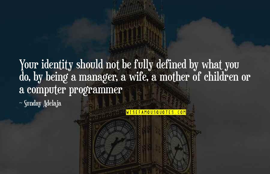 Being A Wife And Mother Quotes By Sunday Adelaja: Your identity should not be fully defined by