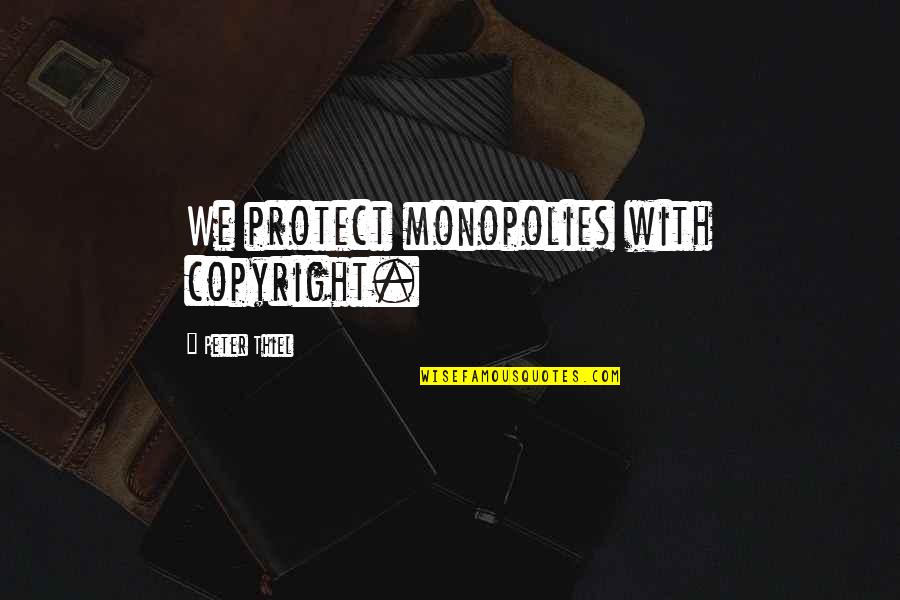 Being A Wildcat Quotes By Peter Thiel: We protect monopolies with copyright.