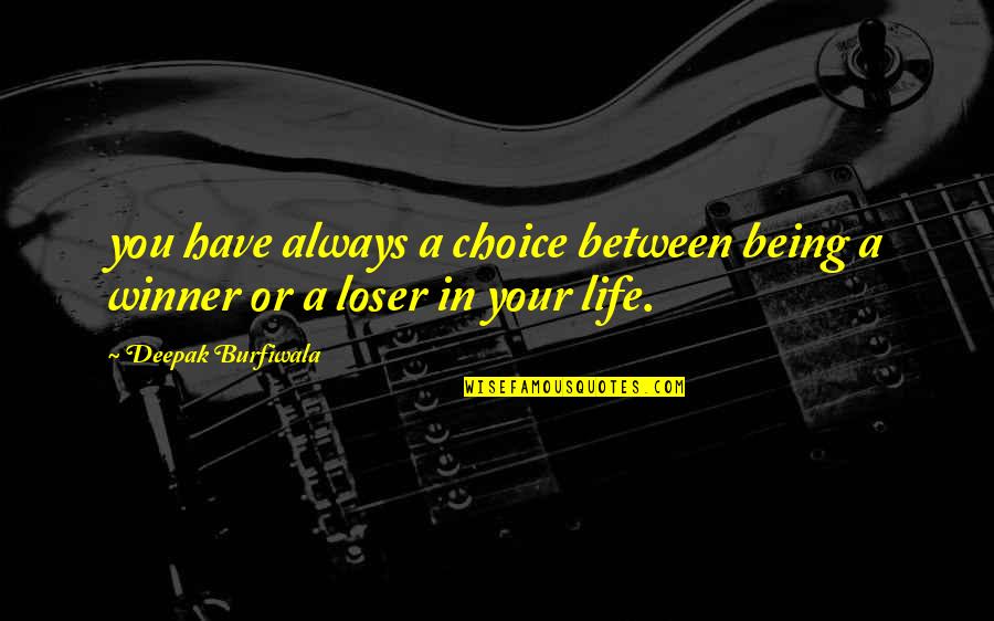 Being A Winner In Life Quotes By Deepak Burfiwala: you have always a choice between being a