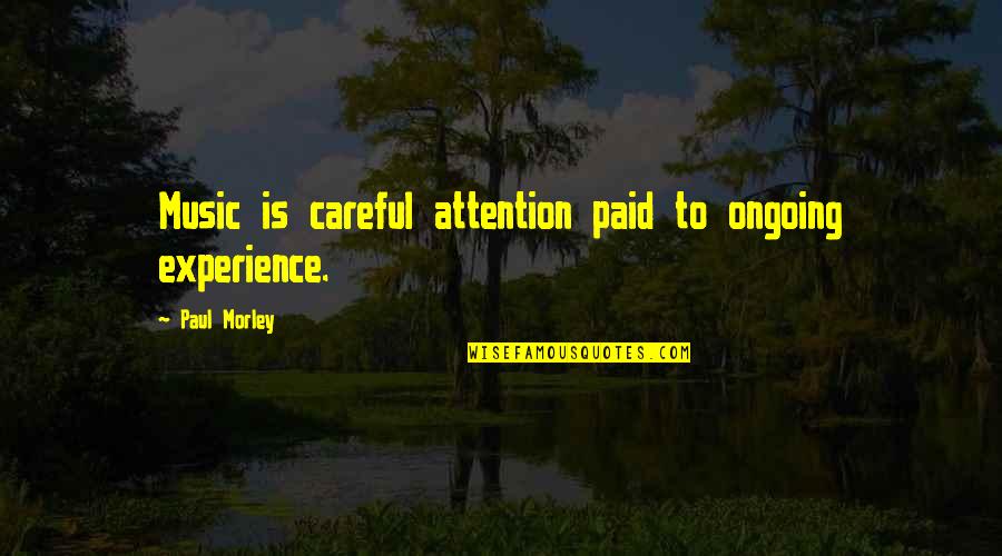 Being A Winner In Life Quotes By Paul Morley: Music is careful attention paid to ongoing experience.