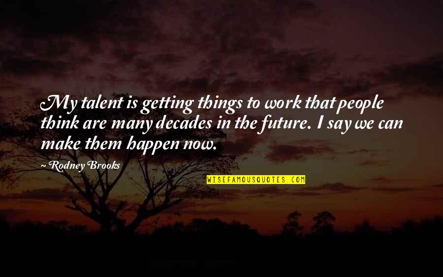 Being A Wise Woman Quotes By Rodney Brooks: My talent is getting things to work that