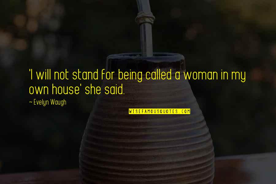 Being A Woman Funny Quotes By Evelyn Waugh: 'I will not stand for being called a