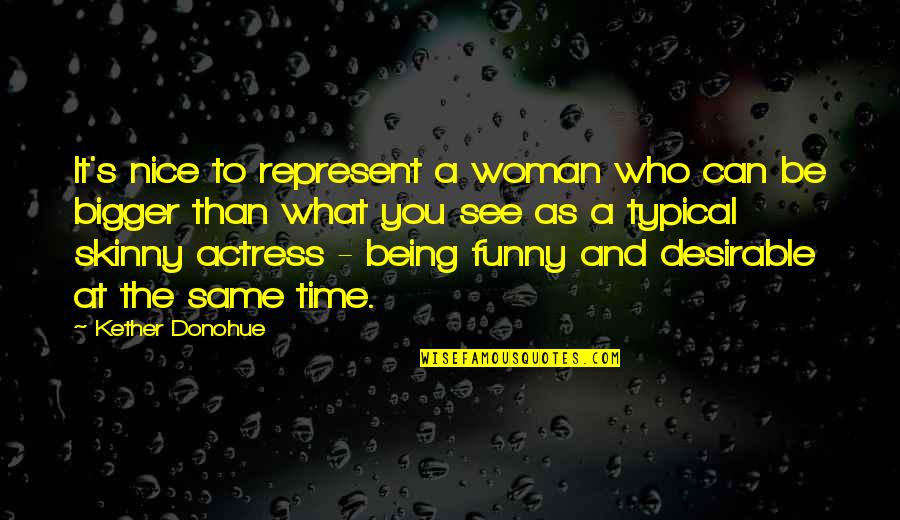 Being A Woman Funny Quotes By Kether Donohue: It's nice to represent a woman who can