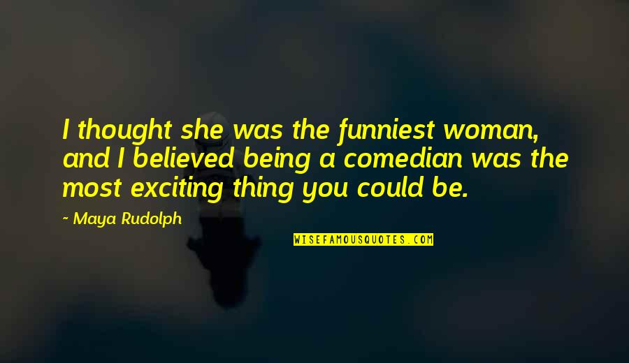 Being A Woman Funny Quotes By Maya Rudolph: I thought she was the funniest woman, and