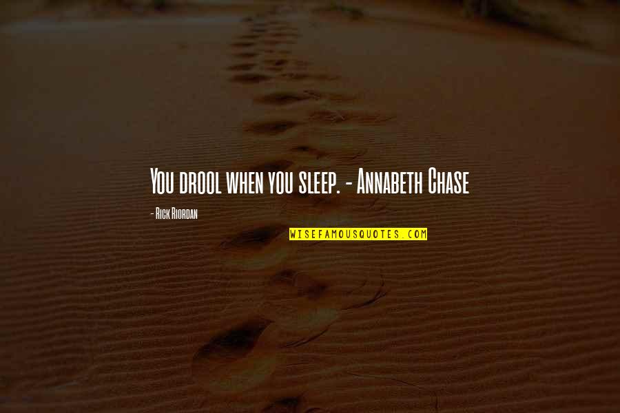 Being A Woman Leader Quotes By Rick Riordan: You drool when you sleep. - Annabeth Chase