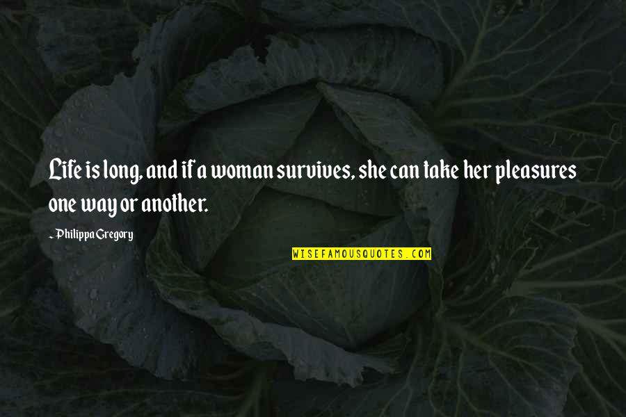 Being A Woman Not A Girl Quotes By Philippa Gregory: Life is long, and if a woman survives,