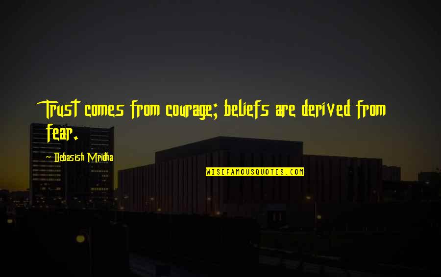 Being A Woman Of Substance Quotes By Debasish Mridha: Trust comes from courage; beliefs are derived from