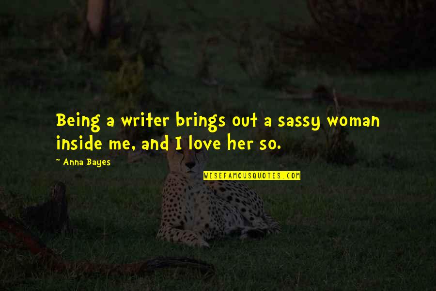 Being A Woman Quotes By Anna Bayes: Being a writer brings out a sassy woman