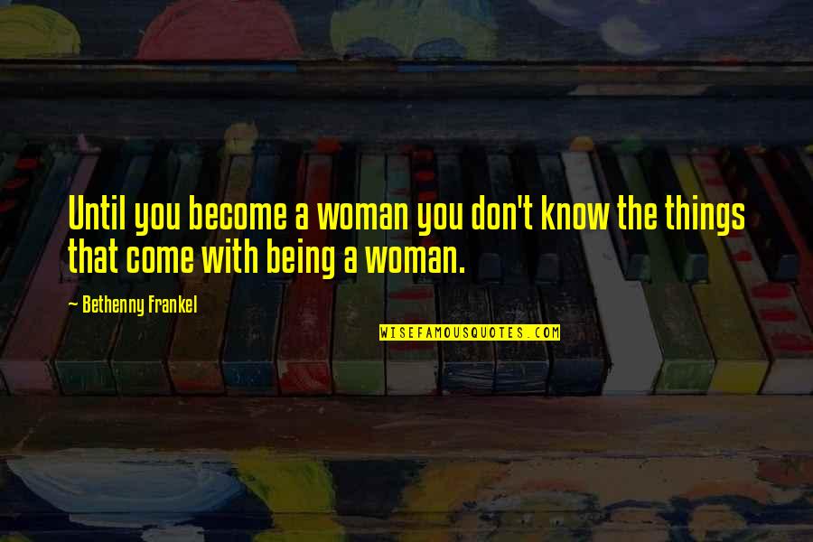 Being A Woman Quotes By Bethenny Frankel: Until you become a woman you don't know