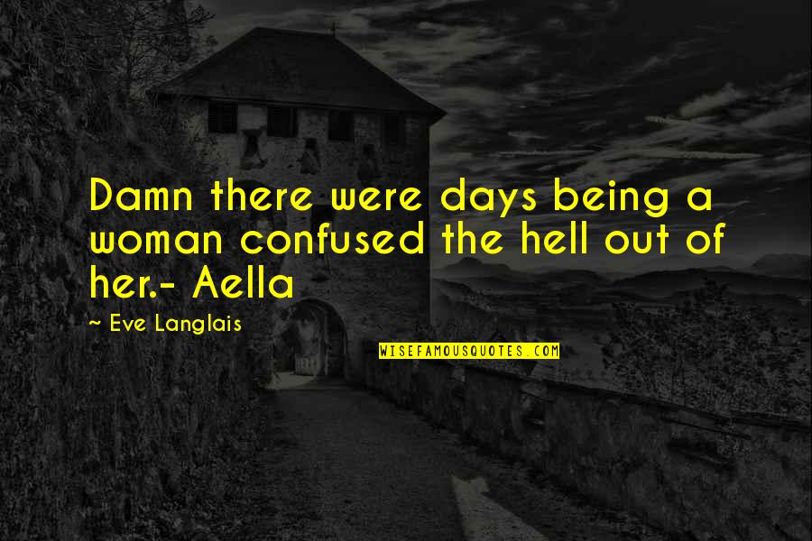 Being A Woman Quotes By Eve Langlais: Damn there were days being a woman confused