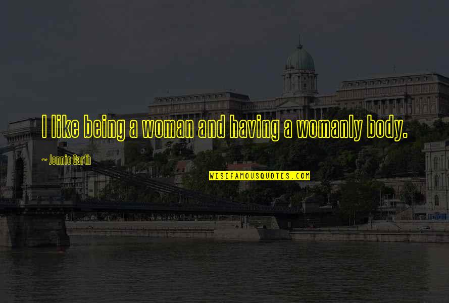 Being A Woman Quotes By Jennie Garth: I like being a woman and having a