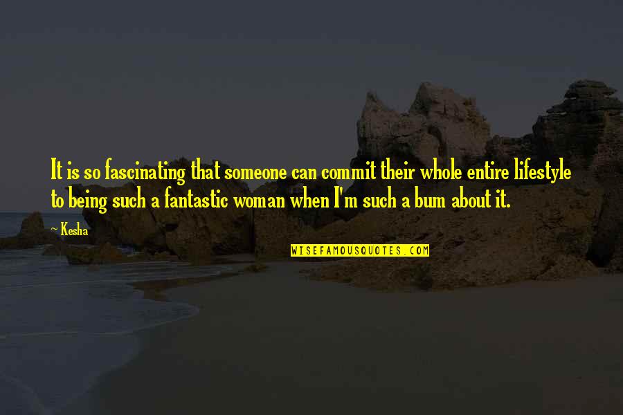 Being A Woman Quotes By Kesha: It is so fascinating that someone can commit