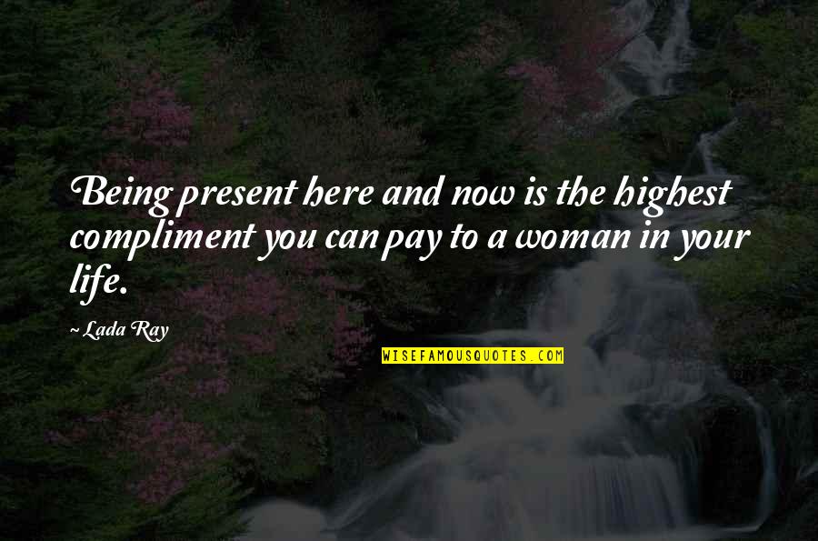 Being A Woman Quotes By Lada Ray: Being present here and now is the highest