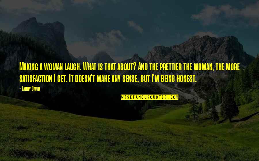 Being A Woman Quotes By Larry David: Making a woman laugh. What is that about?