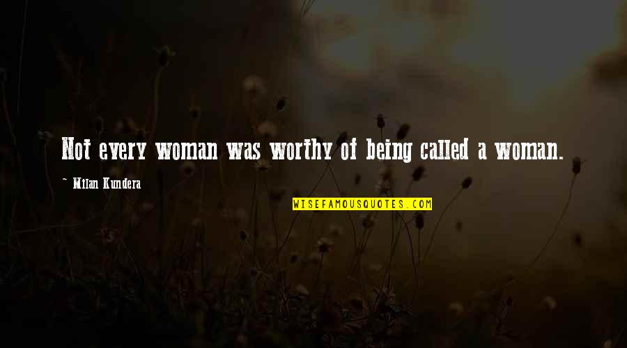 Being A Woman Quotes By Milan Kundera: Not every woman was worthy of being called