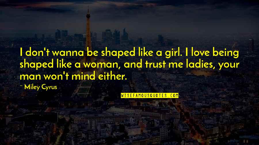 Being A Woman Quotes By Miley Cyrus: I don't wanna be shaped like a girl.