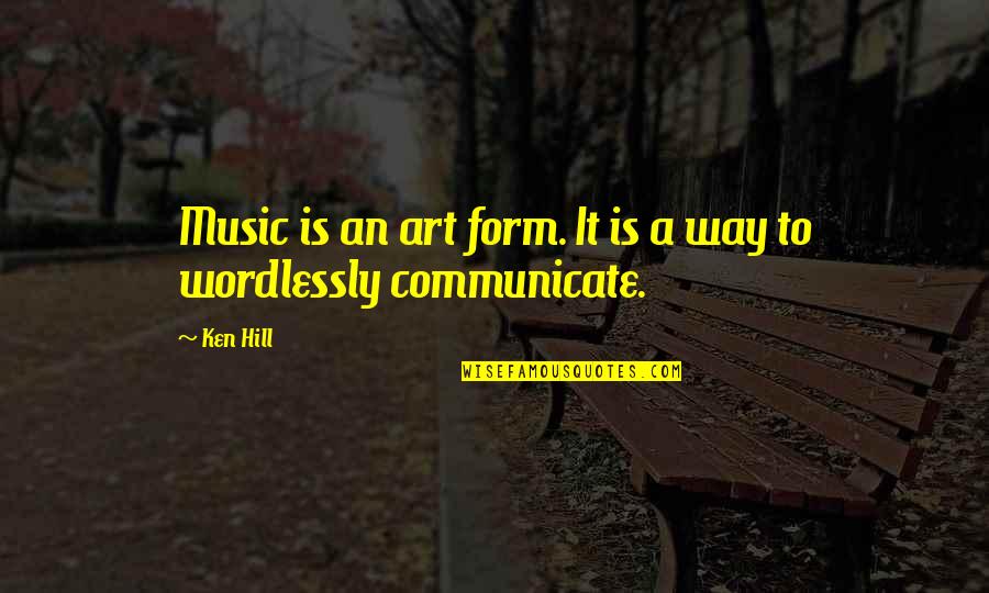 Being A Woman With Class Quotes By Ken Hill: Music is an art form. It is a