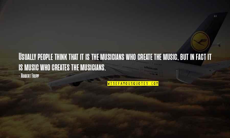 Being A Woman With Class Quotes By Robert Fripp: Usually people think that it is the musicians