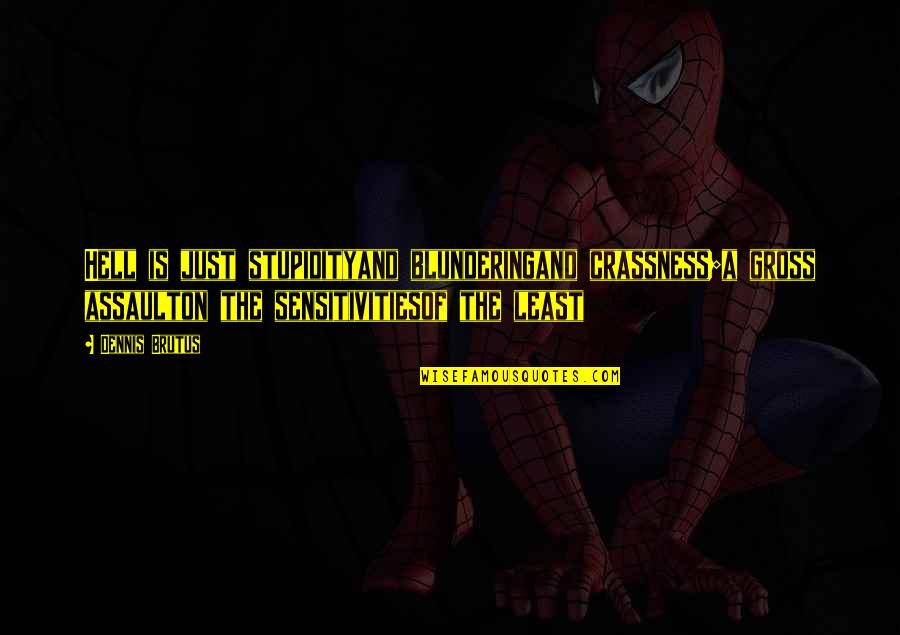 Being A Wonderful Person Quotes By Dennis Brutus: Hell is just stupidityand blunderingand crassness;a gross assaulton