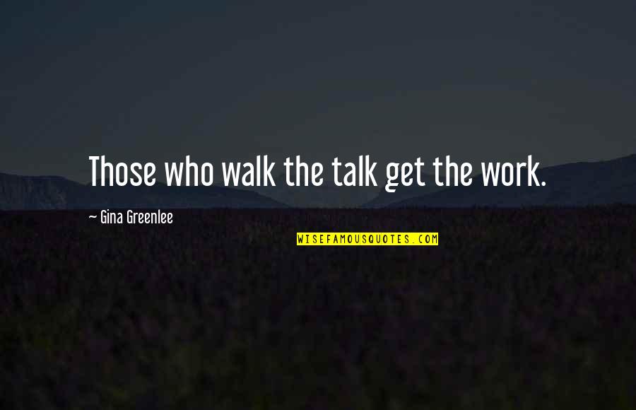 Being A Work In Progress Quotes By Gina Greenlee: Those who walk the talk get the work.