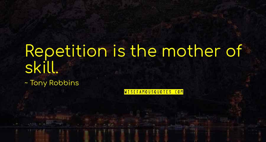 Being A Work In Progress Quotes By Tony Robbins: Repetition is the mother of skill.