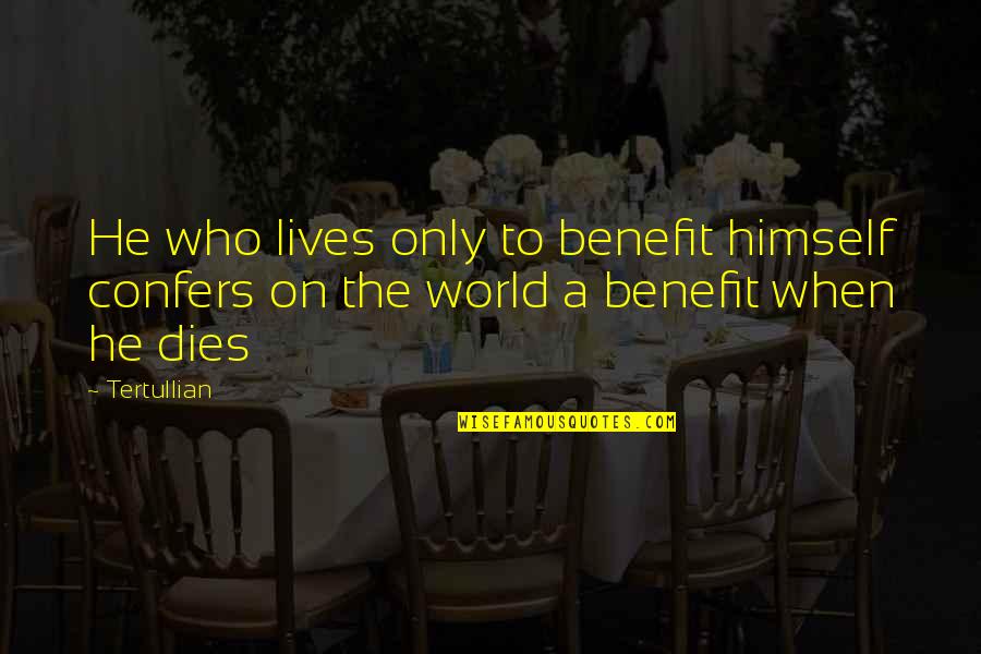 Being A Wuss Quotes By Tertullian: He who lives only to benefit himself confers
