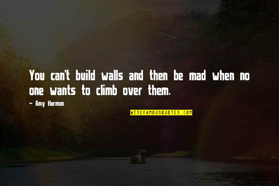 Being A Young Christian Woman Quotes By Amy Harmon: You can't build walls and then be mad