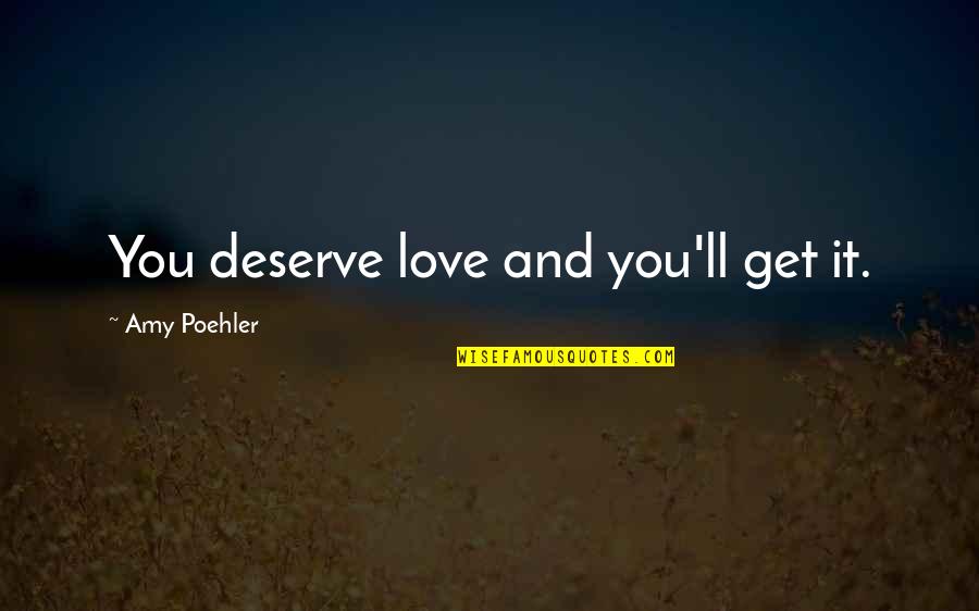 Being A Young Christian Woman Quotes By Amy Poehler: You deserve love and you'll get it.