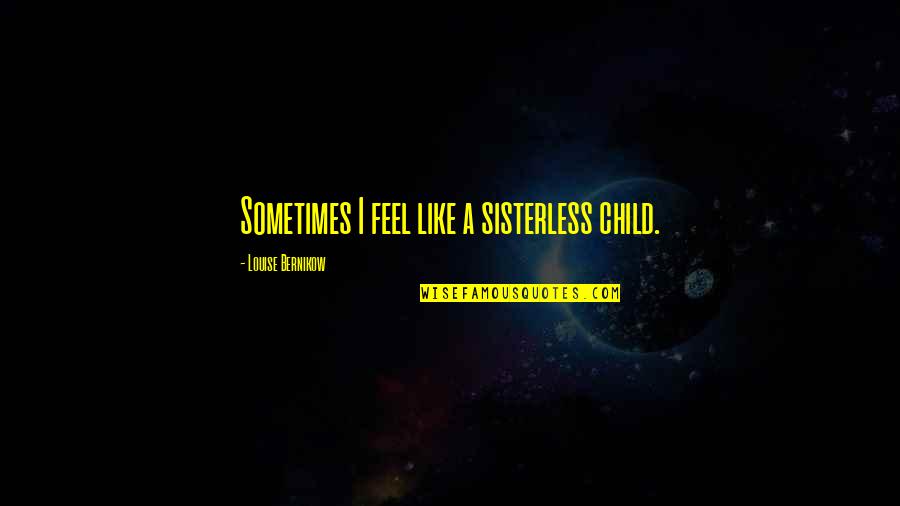 Being A Young Christian Woman Quotes By Louise Bernikow: Sometimes I feel like a sisterless child.