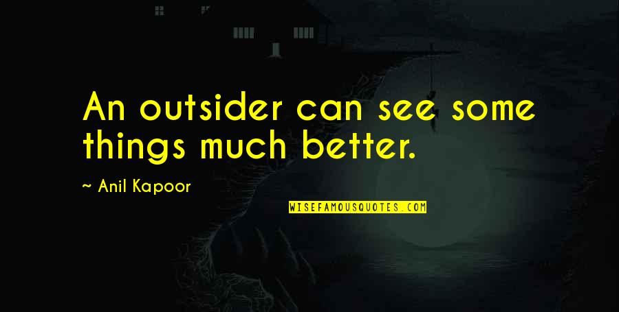 Being A Young Parent Quotes By Anil Kapoor: An outsider can see some things much better.