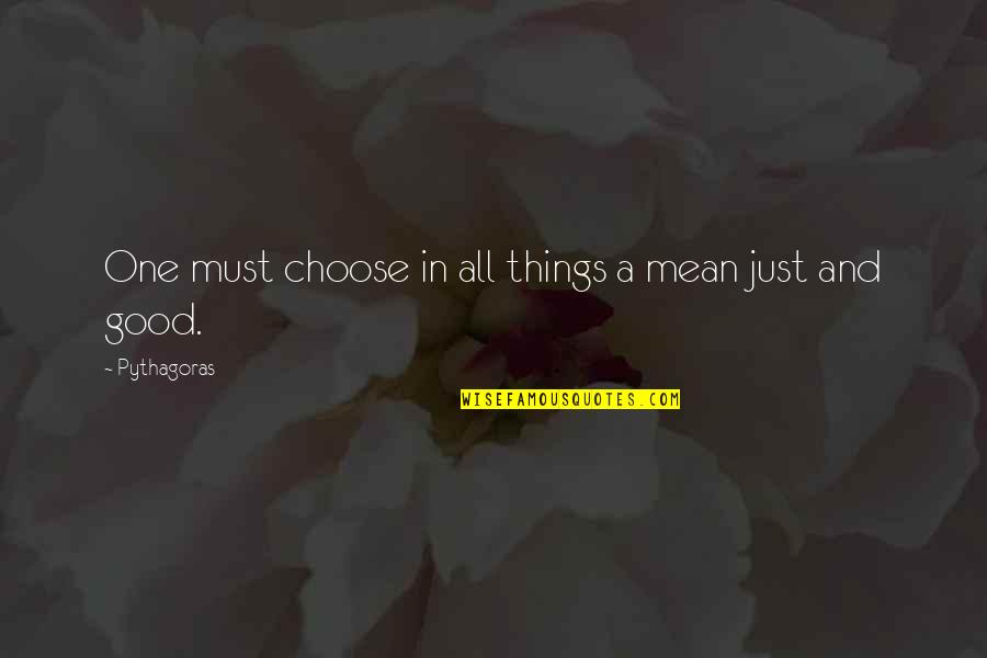 Being A Young Parent Quotes By Pythagoras: One must choose in all things a mean