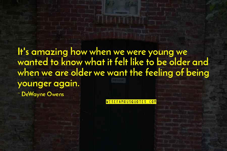 Being A Youth Quotes By DeWayne Owens: It's amazing how when we were young we
